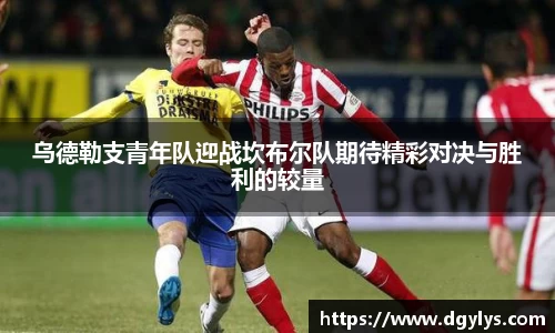 乌德勒支青年队迎战坎布尔队期待精彩对决与胜利的较量